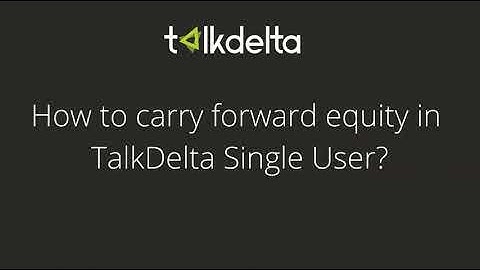 How to Carry Forword equity in TalkDelta Single User?