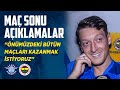 Maç Sonu Açıklamalar: Mesut Özil, İrfan Can Kahveci