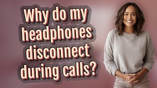Why do my headphones disconnect during calls?