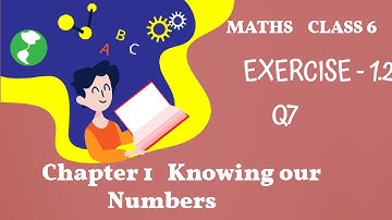 Knowing Our Numbers: Class 6 Maths, Chapter 1, Exercise - 1.2 (Q7) | NCERT Solutions | CBSE |2024-25