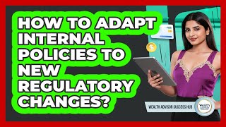 How To Adapt Internal Policies To New Regulatory Changes?