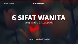 Kajian Umum : 6 Sifat Wanita yang Wajib Diwaspadai - Ustadz M Abduh Tuasikal