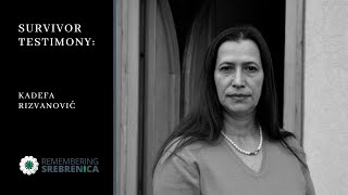 Remembering Srebrenica Survivor Testimony Kadefa Rizvanović - Mother Of Srebrenica