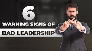 6 Warning Signs of Bad Leadership You Should Never Ignore