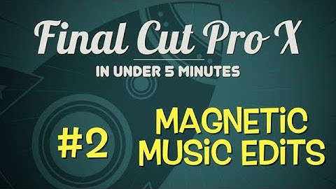 FCPX in Under 5 Minutes: Magnetic Music Editing