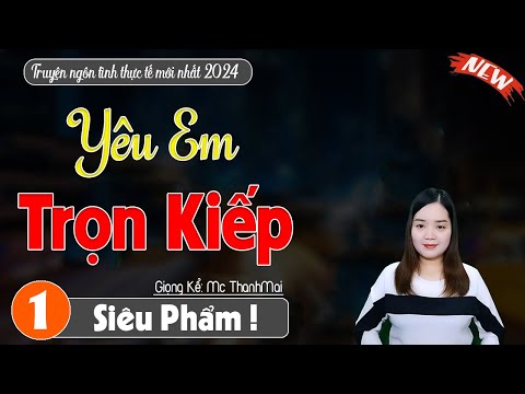 [Siêu phẩm mới] YÊU EM TRỌN KIẾP -Truyện ngôn tình hay và thú vị - #truyenthanhmai kể mới nhất 2024