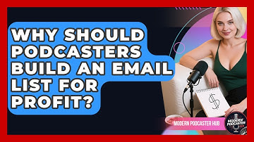 Why Should Podcasters Build An Email List For Profit? - Modern Podcaster Hub