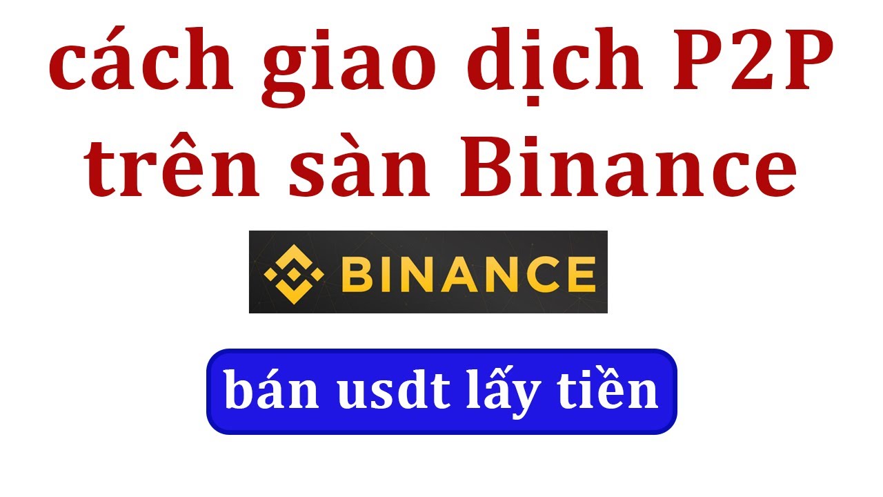 Cách giao dịch mua bán p2p trên sàn binance mới nhất . Cách bán usdt lấy  tiền mặt
