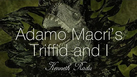 Adamo Macris Triffid and I