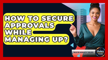How To Secure Approvals While Managing Up? - Modern Manager Toolbox