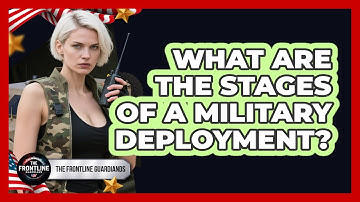 What Are The Stages Of A Military Deployment? - The Frontline Guardians