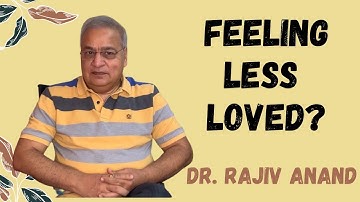 Feeling less loved? - Psychiatrist, Dr. Rajiv Anand| Mumbai