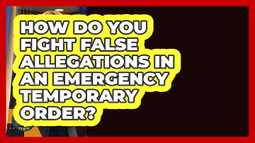 How Do You Fight False Allegations In An Emergency Temporary Order? - Family Law Gurus