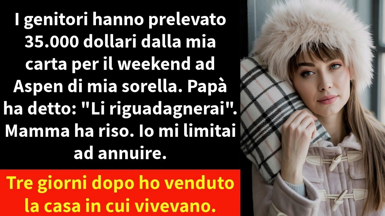 I genitori hanno prelevato 35.000 dollari dalla mia carta per il weekend ad Aspen di mia sorella.