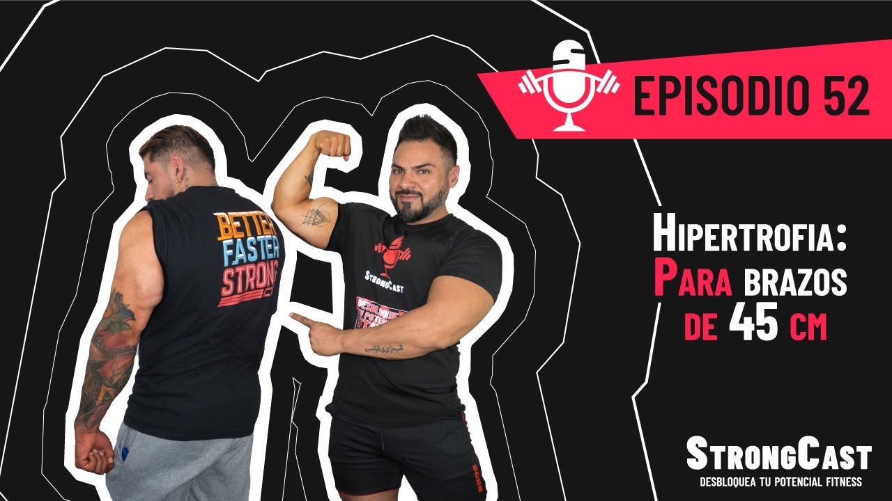 STRONGCAST | Episodio 52 | Hipertrofia: Para brazos de 45 cm