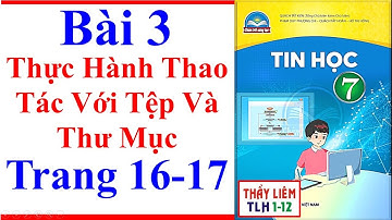 Tin Học Lớp 7 Bài 3 | Thực Hành Thao Tác Với Tệp Và Thư Mục | Trang 16 - 17 | Chân Trời Sáng Tạo