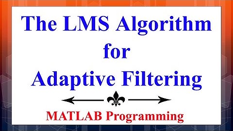The LMS Algorithm for Adaptive Filtering Using MATLAB | Advanced Digital Signal Processing