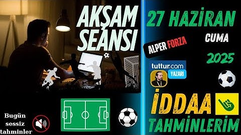 AKŞAM SEANSI! / 27 HAZİRAN CUMA İDDAA TAHMİNLERİ