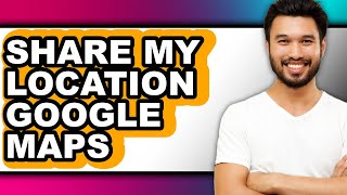 How to Share My Location Google Maps - Easy Guide