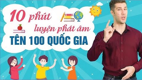 100 TỪ VỰNG TIẾNG ANH CƠ BẢN VỀ TÊN CÁC QUỐC GIA TRÊN THẾ GIỚI Tiếng Anh giao tiếp cho người đi làm