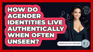 How Do Agender Identities Live Authentically When Often Unseen? - Gender Equality Network