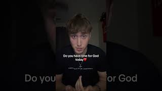 Do You Have Time For God Today…