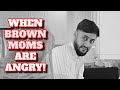 When brown moms are angry
