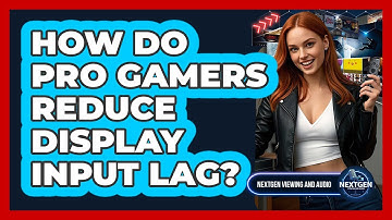 How Do Pro Gamers Reduce Display Input Lag? - NextGen Viewing and Audio