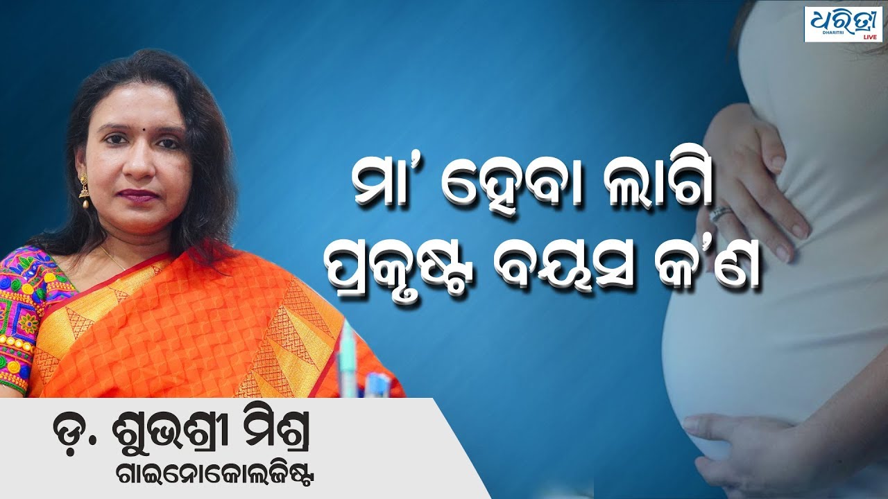 ମା' ହେବା ଲାଗି ପ୍ରକୃଷ୍ଟ ବୟସ କ'ଣ? | What is the safe age to have a baby?  | Dr. Subhashree Mishra