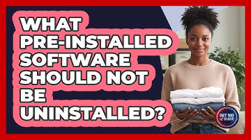 What Pre-Installed Software Should Not Be Uninstalled?
