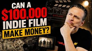 Can a $100,000 Indie Film REALLY Make Money?