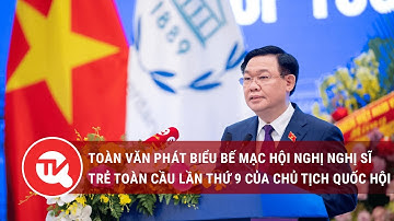 Toàn văn phát biểu bế mạc Hội nghị nghị sĩ trẻ toàn cầu lần thứ 9 của CTQH Vương Đình Huệ