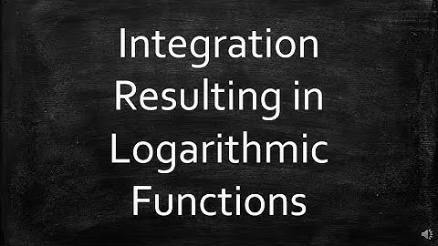 Integration Resulting in Logarithmic Functions