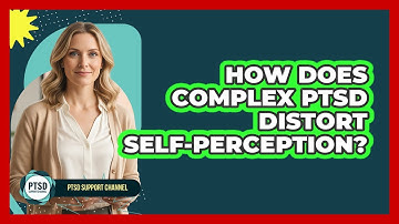 How Does Complex PTSD Distort Self-Perception?