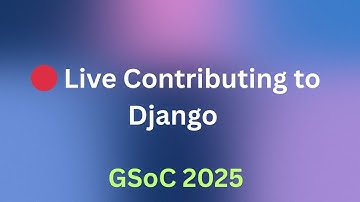 🔴 LIVE: Contributing to Django | GSoC 2025 | Coding | Python