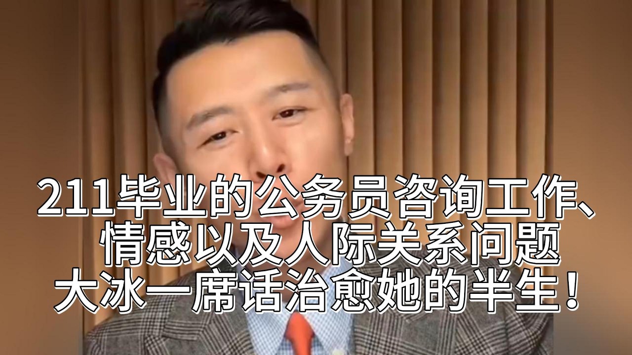 211毕业的公务员咨询工作、情感以及人际关系问题，大冰一席话治愈她的半生！