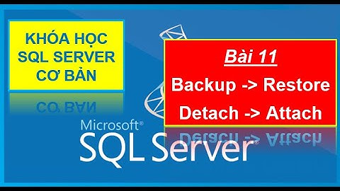 Bài 11: Backup - Restore, Detach - Attach SQL Server Database
