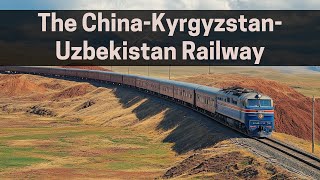 The China-Kyrgyzstan-Uzbekistan Railway And Its Global Impact