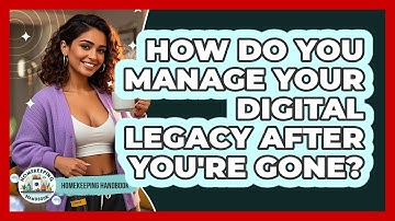 How Do You Manage Your Digital Legacy After You