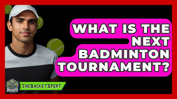 What Is The Next Badminton Tournament? - The Racket Xpert