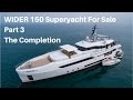 WIDER 150' Superyacht For Sale. Part 3 - The Completion