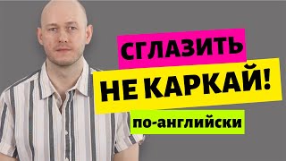 КАК СКАЗАТЬ ‘СГЛАЗИТЬ’ ‘НЕ КАРКАЙ’ по-английски