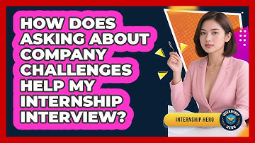 How Does Asking About Company Challenges Help My Internship Interview? - Internship Hero