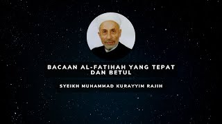 Bacaan Surah Al-Fatihah Paling Tepat- Syeikh Muhammad Kurayyim Rajih