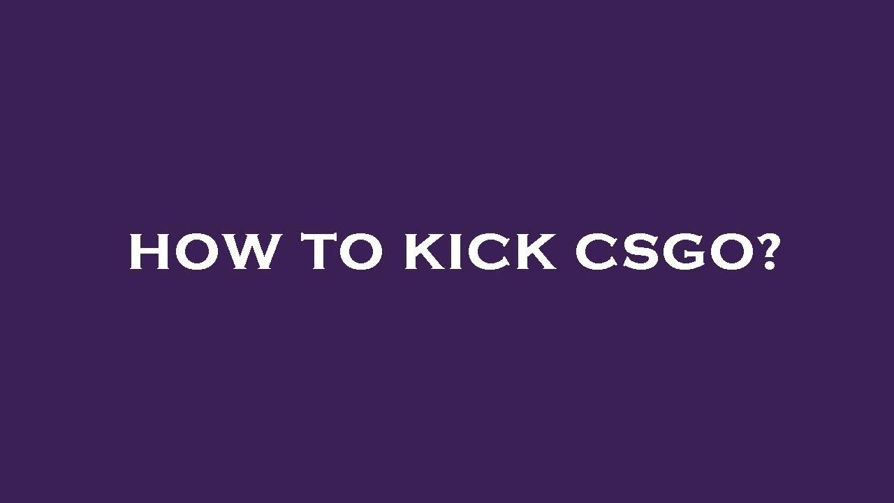 How to kick csgo? - YouTube