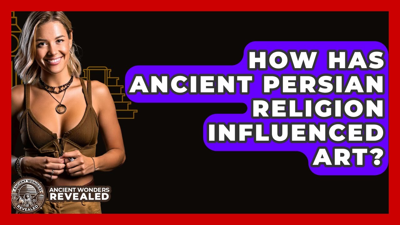 How Has Ancient Persian Religion Influenced Art? - Ancient Wonders Revealed