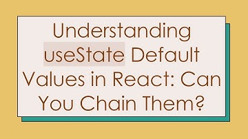 Understanding useState Default Values in React: Can You Chain Them?