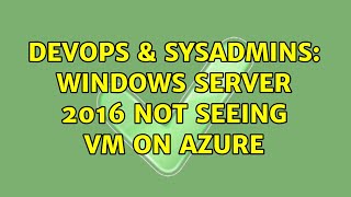 DevOps & SysAdmins: Windows Server 2016 not Seeing VM on Azure Wealth