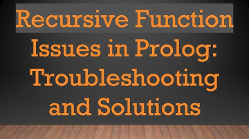 Recursive Function Issues in Prolog: Troubleshooting and Solutions