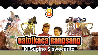 GATOTKACA RANGSANG Ki Sugino Siswocarito gumpalan 8 ( TAMAT )